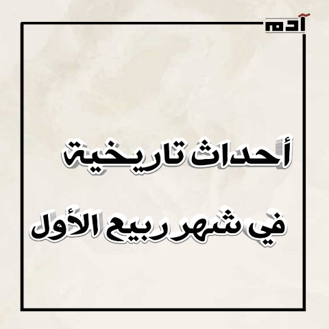 رحلة عبر أحداث تاريخية في شهر ربيع الأول.. قصص لا تنسى